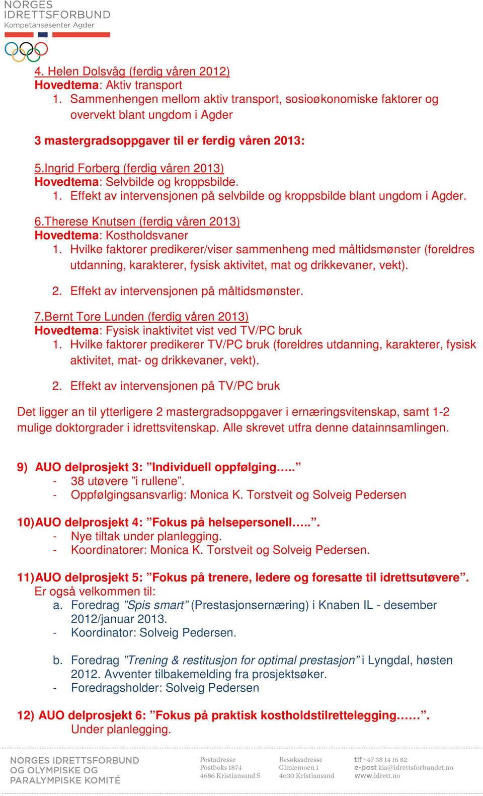 Ingrid Forberg (ferdig våren 2013) Hovedtema: Selvbilde og kroppsbilde. 1. Effekt av intervensjonen på selvbilde og kroppsbilde blant ungdom i Agder. 6.