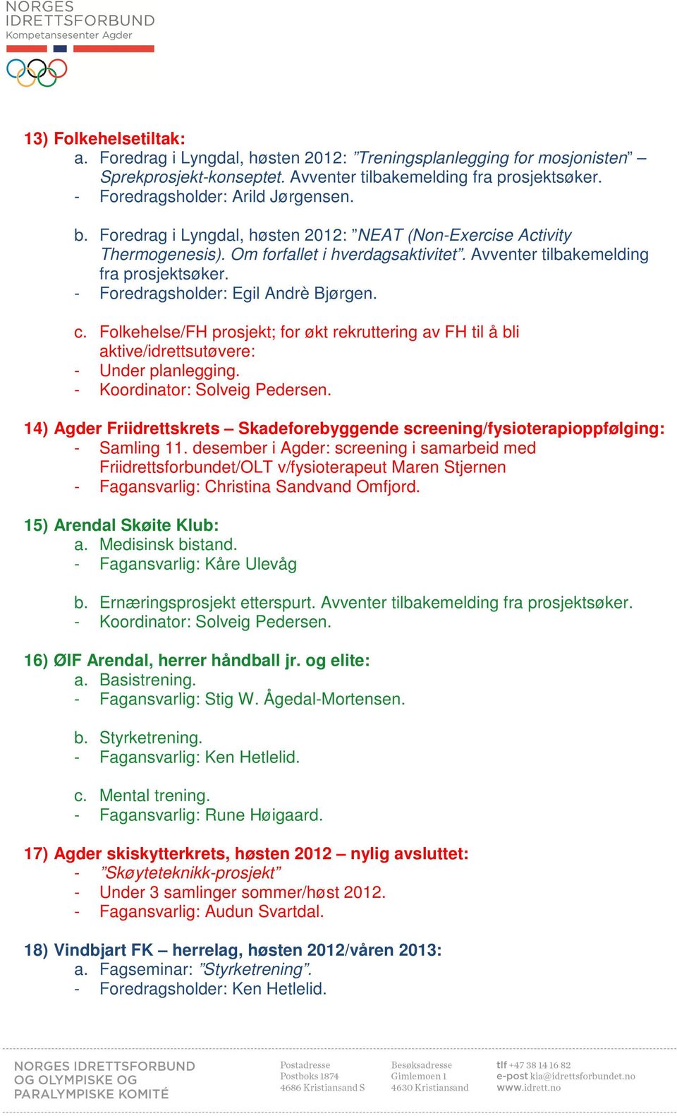 Folkehelse/FH prosjekt; for økt rekruttering av FH til å bli aktive/idrettsutøvere: - Under planlegging. 14) Agder Friidrettskrets Skadeforebyggende screening/fysioterapioppfølging: - Samling 11.