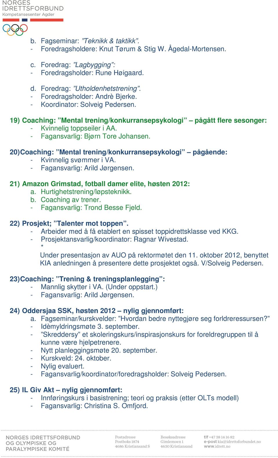 20) Coaching: Mental trening/konkurransepsykologi pågående: - Kvinnelig svømmer i VA. - Fagansvarlig: Arild Jørgensen. 21) Amazon Grimstad, fotball damer elite, høsten 2012: a.