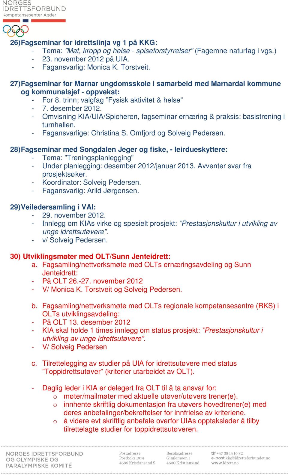 - Omvisning KIA/UIA/Spicheren, fagseminar ernæring & praksis: basistrening i turnhallen. - Fagansvarlige: Christina S. Omfjord og Solveig Pedersen.