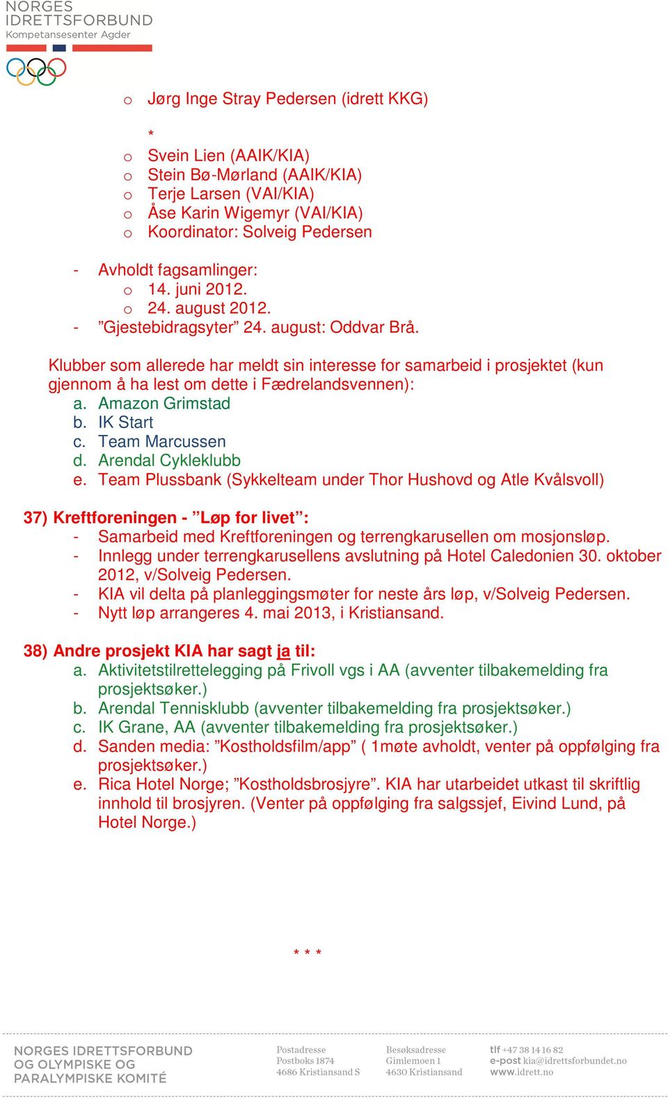 Klubber som allerede har meldt sin interesse for samarbeid i prosjektet (kun gjennom å ha lest om dette i Fædrelandsvennen): a. Amazon Grimstad b. IK Start c. Team Marcussen d. Arendal Cykleklubb e.