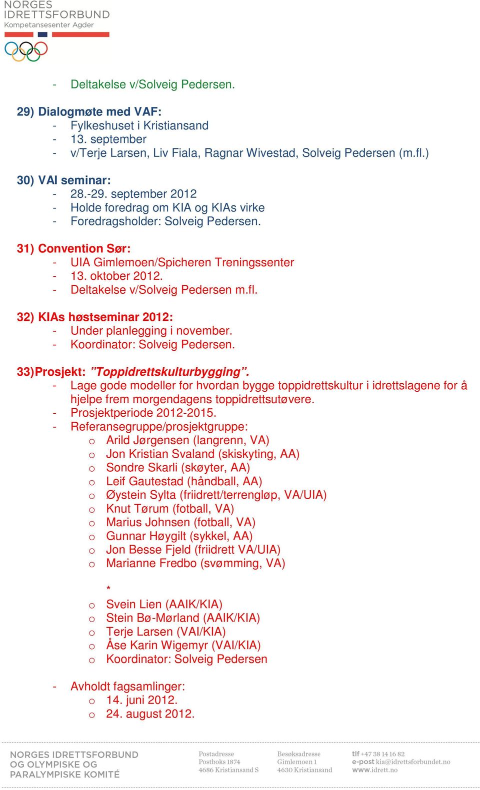 - Deltakelse v/solveig Pedersen m.fl. 32) KIAs høstseminar 2012: - Under planlegging i november. 33) Prosjekt: Toppidrettskulturbygging.