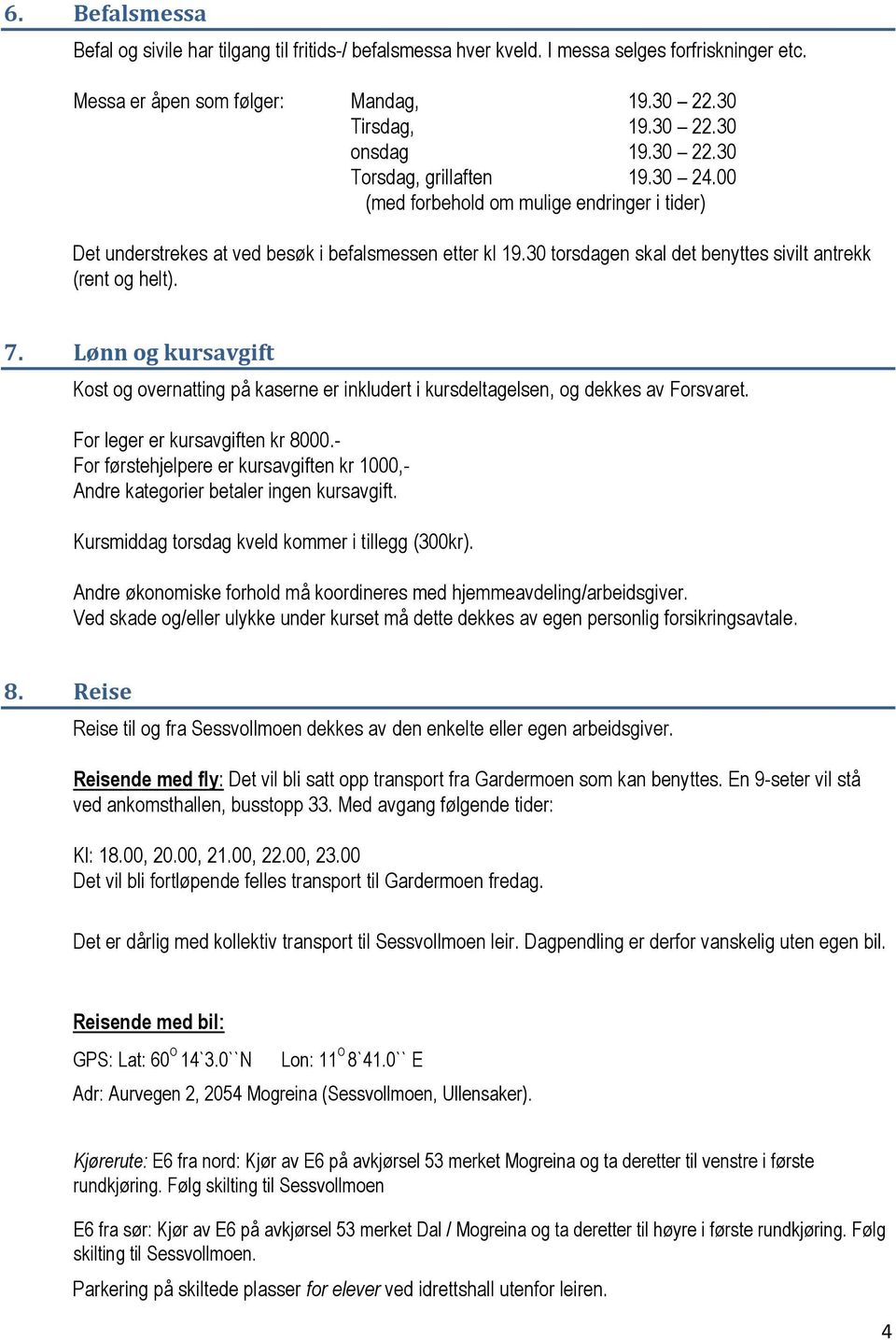 Lønn og kursavgift Kost og overnatting på kaserne er inkludert i kursdeltagelsen, og dekkes av Forsvaret. For leger er kursavgiften kr 8000.