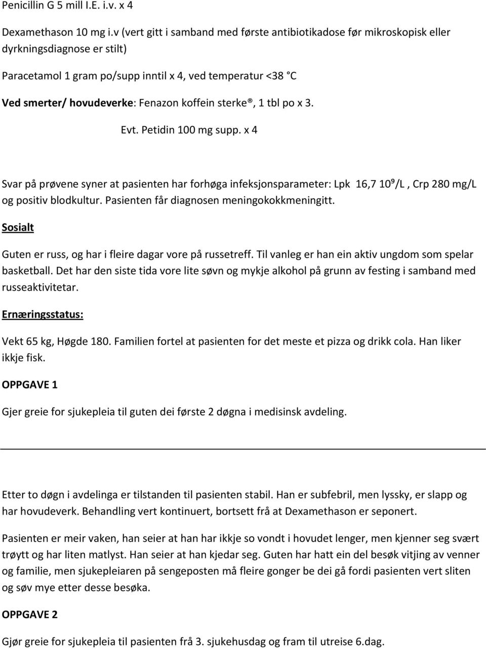 koffein sterke, 1 tbl po x 3. Evt. Petidin 100 mg supp. x 4 Svar på prøvene syner at pasienten har forhøga infeksjonsparameter: Lpk 16,7 10⁹/L, Crp 280 mg/l og positiv blodkultur.