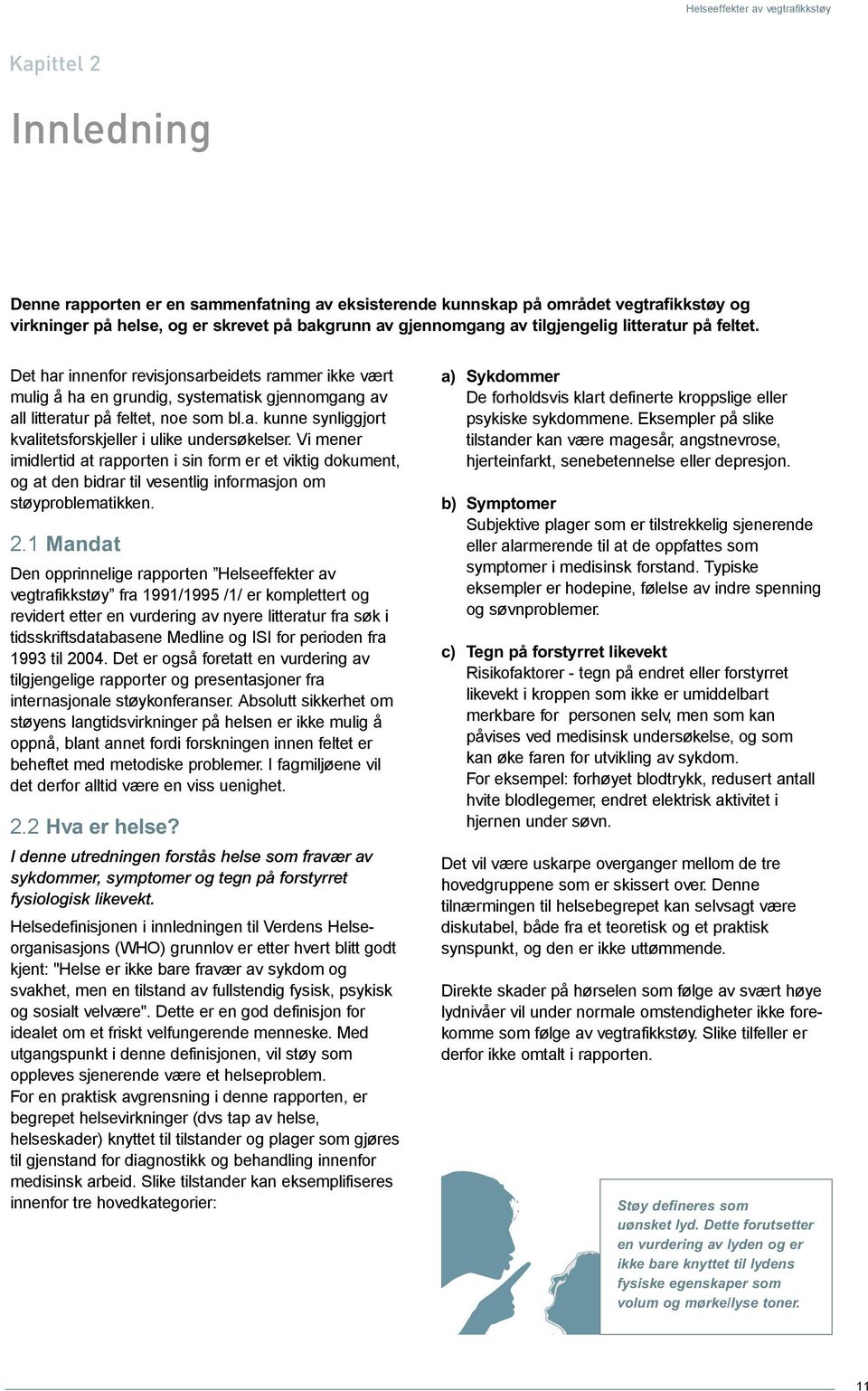 Vi mener imidlertid at rapporten i sin form er et viktig dokument, og at den bidrar til vesentlig informasjon om støyproblematikken. 2.