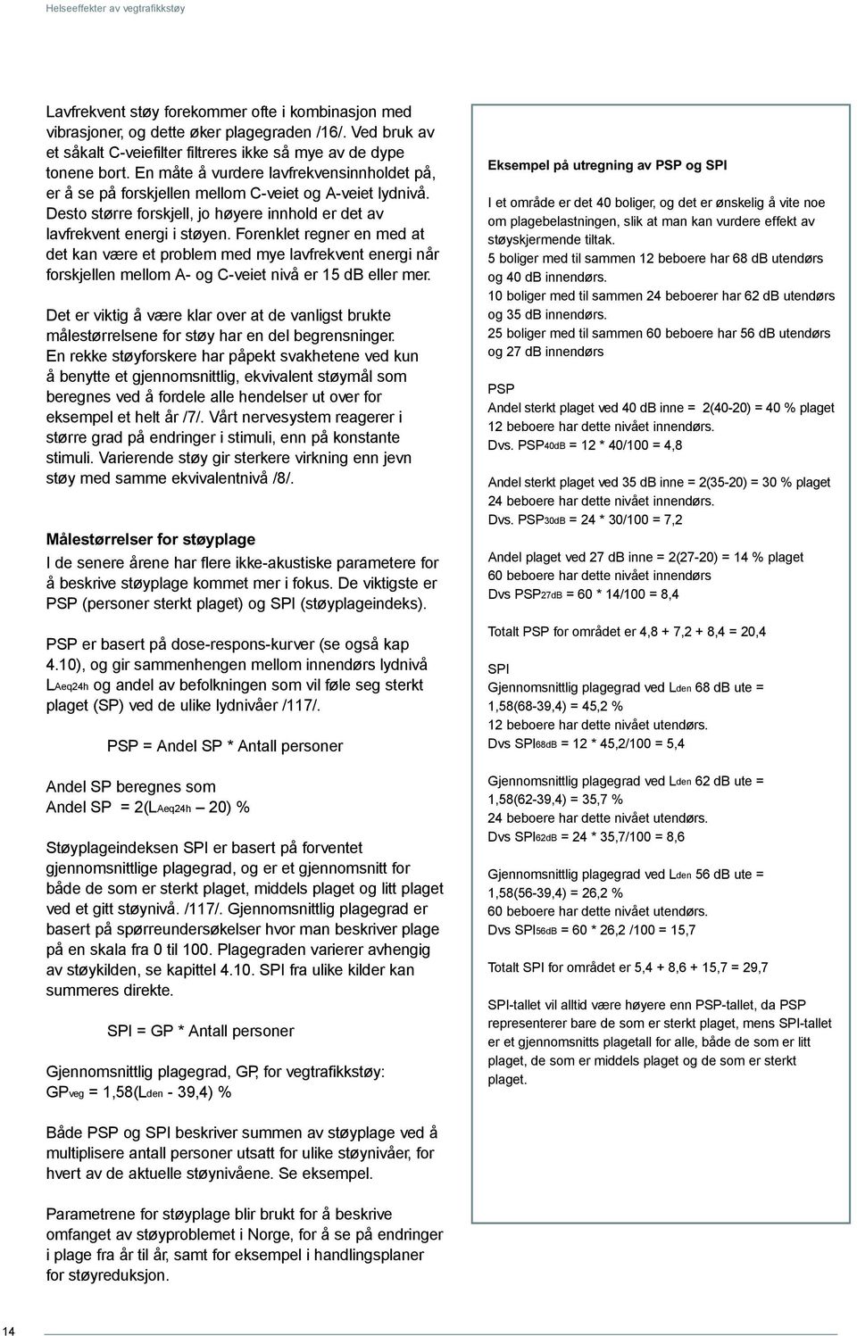 Forenklet regner en med at det kan være et problem med mye lavfrekvent energi når forskjellen mellom A- og C-veiet nivå er 15 db eller mer.