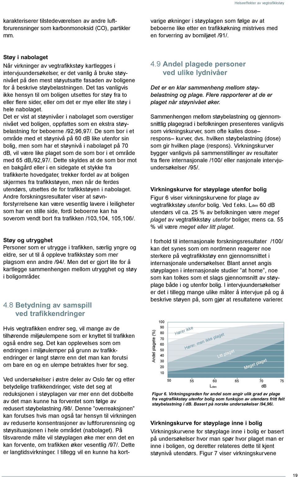 redusert støybelastning /98/. Denne overreaksjonen kan forutses hvis man også tar hensyn til virkningen av reduserte konsentrasjoner av luftforurensning og støysituasjonen i hele området (nabolaget).