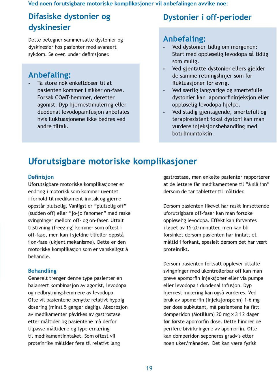 Dyp hjernestimulering eller duodenal levodopainfusjon anbefales hvis uktuasjonene ikke bedres ved andre tiltak.