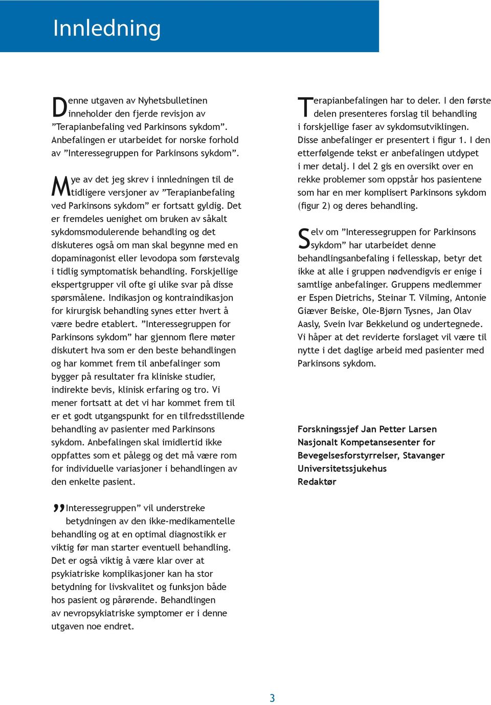 Mye av det jeg skrev i innledningen til de tidligere versjoner av Terapianbefaling ved Parkinsons sykdom er fortsatt gyldig.