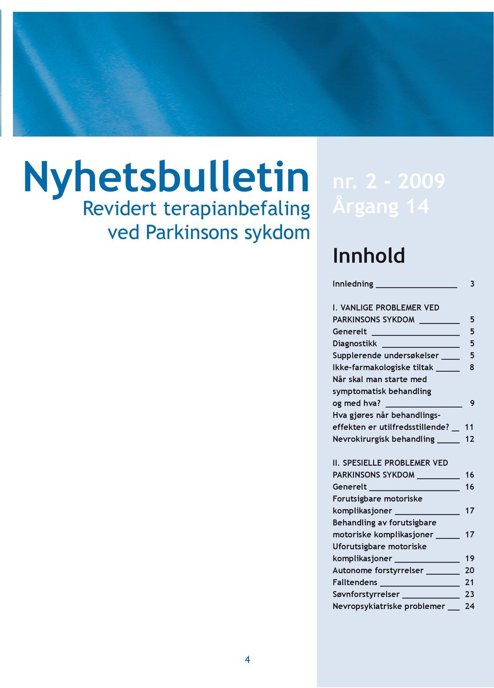 behandling og med hva? 9 Hva gjøres når behandlingseffekten er utilfredsstillende? 11 Nevrokirurgisk behandling 12 II.