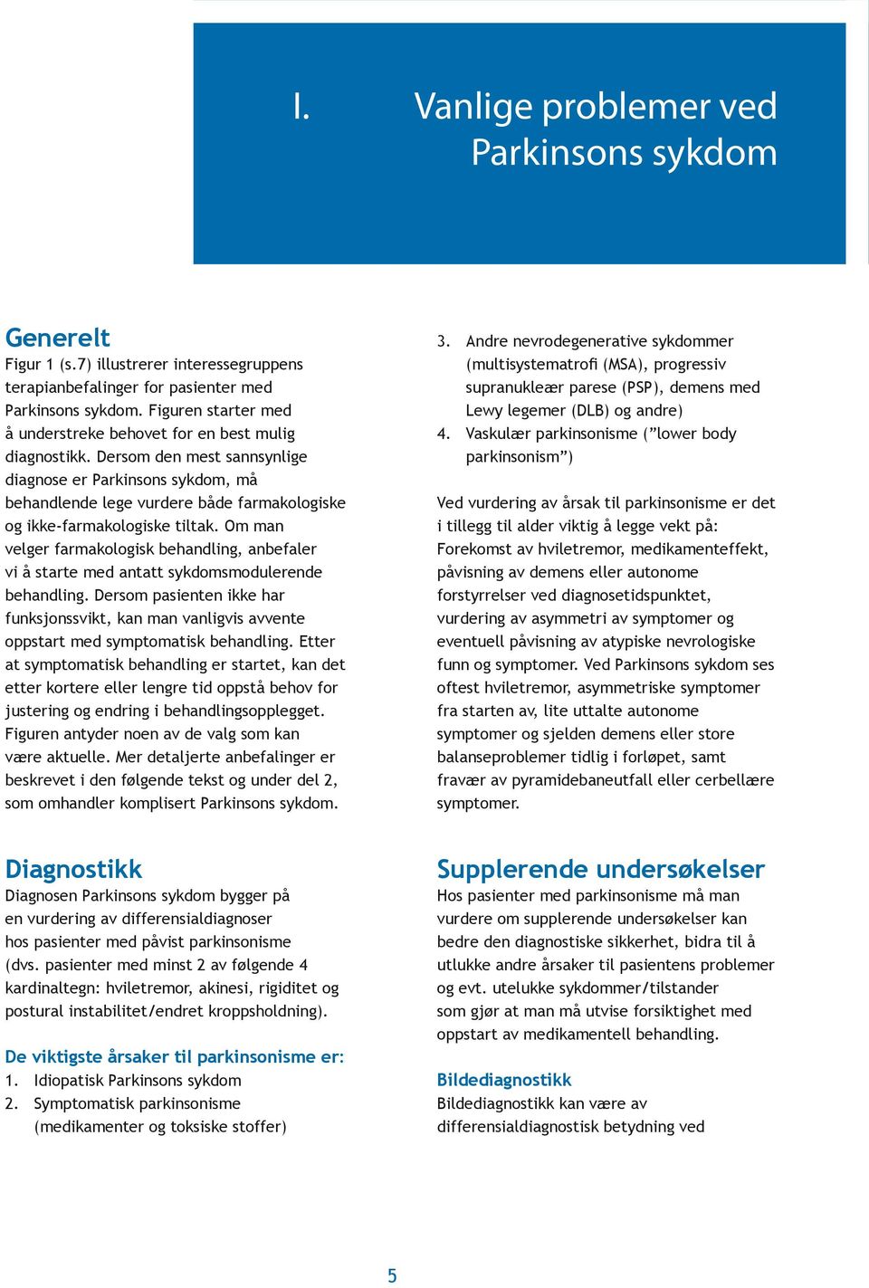 Dersom den mest sannsynlige diagnose er Parkinsons sykdom, må behandlende lege vurdere både farmakologiske og ikke-farmakologiske tiltak.