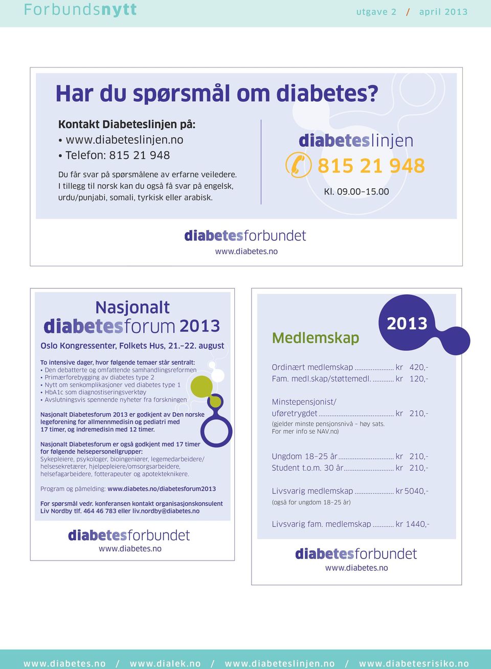 august Medlemskap 2013 To intensive dager, hvor følgende temaer står sentralt: Den debatterte og omfattende samhandlingsreformen Primærforebygging av diabetes type 2 Nytt om senkomplikasjoner ved