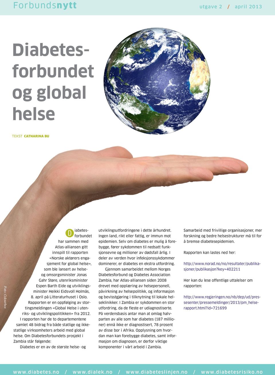 april på Litteraturhuset i Oslo. Rapporten er en oppfølging av stortingsmeldingen «Global Helse i utenriks- og utviklingspolitikken» fra 2012.