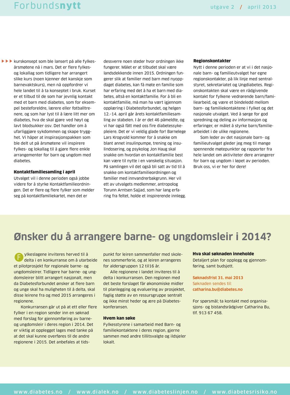 Kurset er et tilbud til de som har jevnlig kontakt med et barn med diabetes, som for eksempel besteforeldre, lærere eller fotballtrenere, og som har lyst til å lære litt mer om diabetes, hva de skal