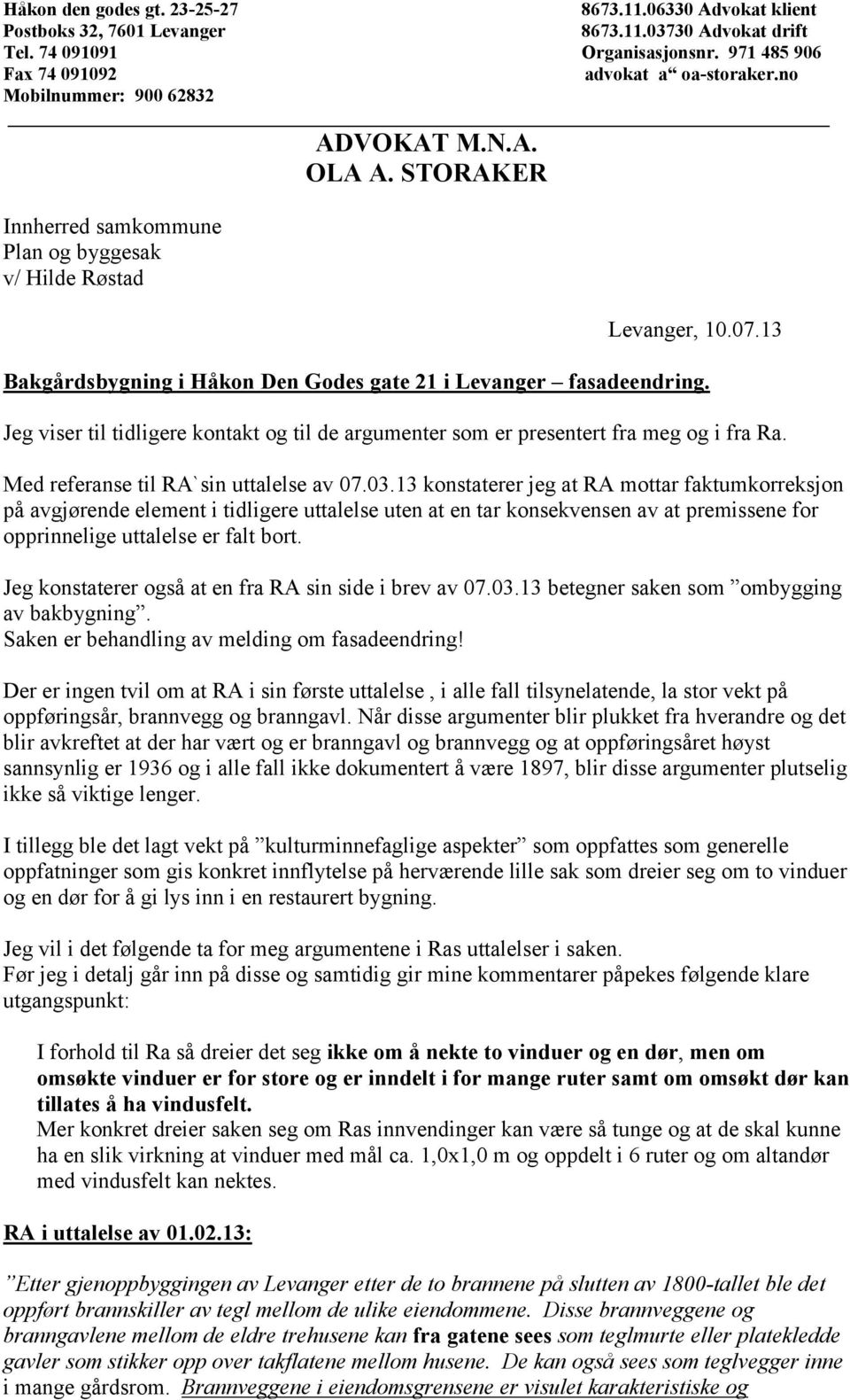 Jeg viser til tidligere kontakt og til de argumenter som er presentert fra meg og i fra Ra. Med referanse til RA`sin uttalelse av 07.03.