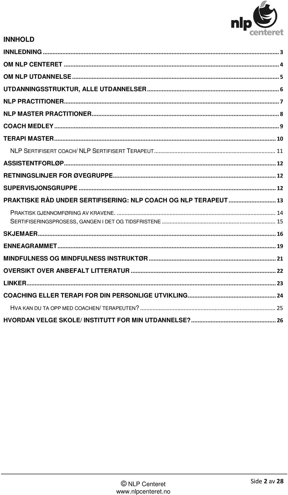 .. 12 PRAKTISKE RÅD UNDER SERTIFISERING: NLP COACH OG NLP TERAPEUT... 13 PRAKTISK GJENNOMFØRING AV KRAVENE.... 14 SERTIFISERINGSPROSESS, GANGEN I DET OG TIDSFRISTENE... 15 SKJEMAER... 16 ENNEAGRAMMET.