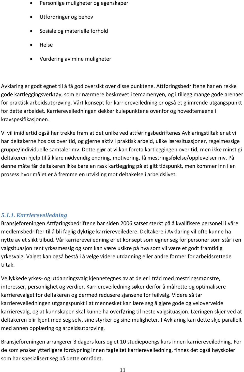 Vårt konsept for karriereveiledning er også et glimrende utgangspunkt for dette arbeidet. Karriereveiledningen dekker kulepunktene ovenfor og hovedtemaene i kravspesifikasjonen.