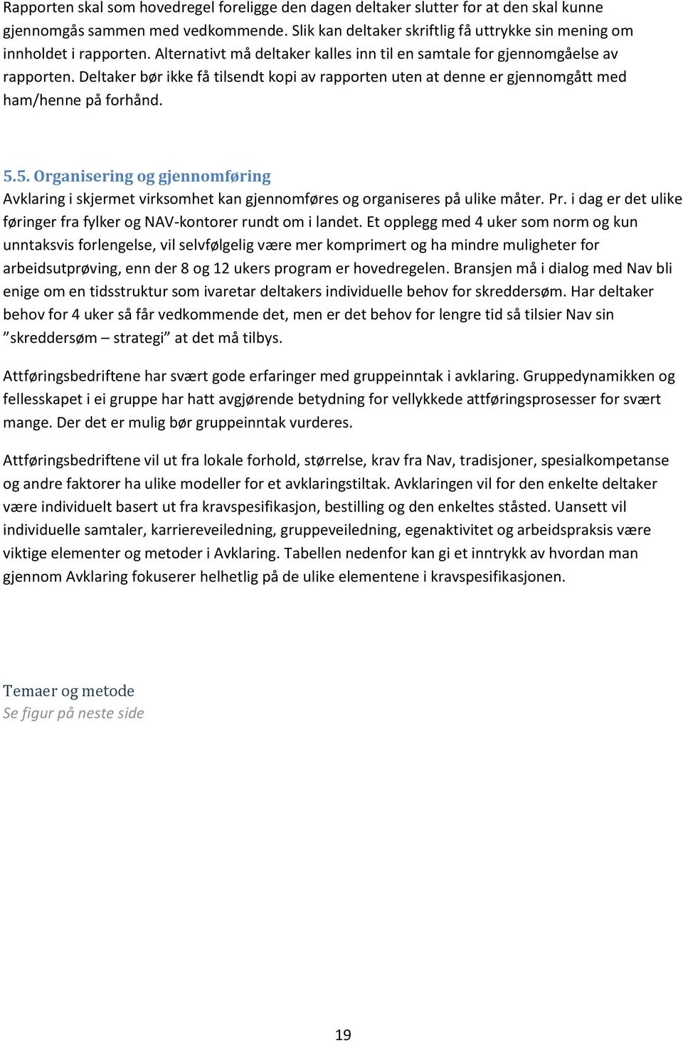 5. Organisering og gjennomføring Avklaring i skjermet virksomhet kan gjennomføres og organiseres på ulike måter. Pr. i dag er det ulike føringer fra fylker og NAV-kontorer rundt om i landet.