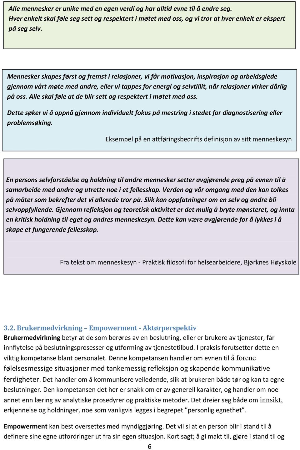 oss. Alle skal føle at de blir sett og respektert i møtet med oss. Dette søker vi å oppnå gjennom individuelt fokus på mestring i stedet for diagnostisering eller problemsøking.