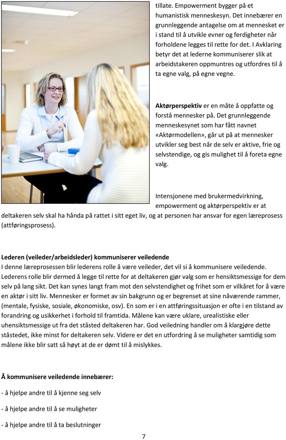 I Avklaring betyr det at lederne kommuniserer slik at arbeidstakeren oppmuntres og utfordres til å ta egne valg, på egne vegne. Aktørperspektiv er en måte å oppfatte og forstå mennesker på.