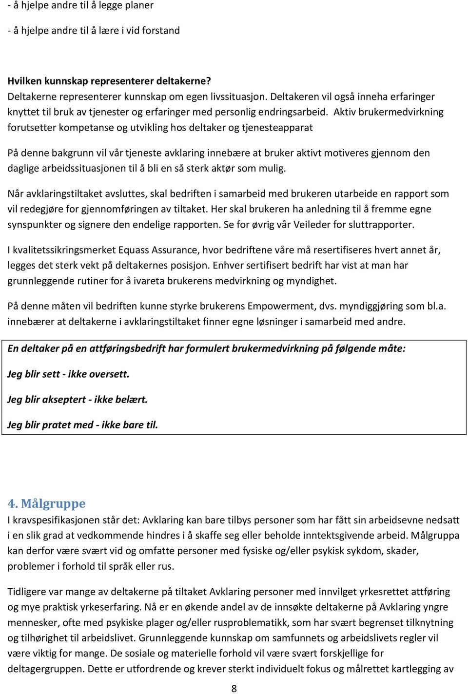 Aktiv brukermedvirkning forutsetter kompetanse og utvikling hos deltaker og tjenesteapparat På denne bakgrunn vil vår tjeneste avklaring innebære at bruker aktivt motiveres gjennom den daglige