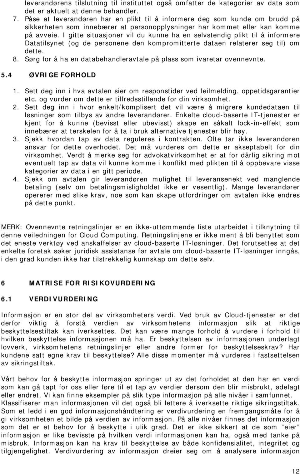 I gitte situasjoner vil du kunne ha en selvstendig plikt til å informere Datatilsynet (og de personene den kompromitterte dataen relaterer seg til) om dette. 8.