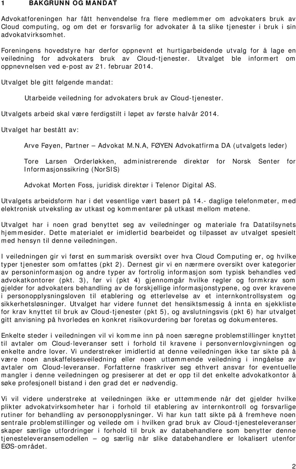 Utvalget ble informert om oppnevnelsen ved e-post av 21. februar 2014. Utvalget ble gitt følgende mandat: Utarbeide veiledning for advokaters bruk av Cloud-tjenester.