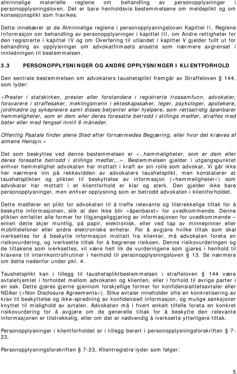 kapittel IV og om Overføring til utlandet i kapittel V gjelder fullt ut for behandling av opplysninger om advokatfirmaets ansatte som nærmere avgrenset i innledningen til bestemmelsen. 3.