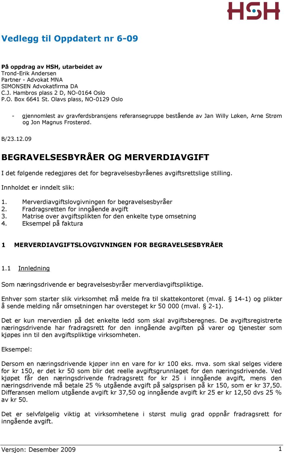 Innholdet er inndelt slik: 1. Merverdiavgiftslovgivningen for begravelsesbyråer 2. Fradragsretten for inngående avgift 3. Matrise over avgiftsplikten for den enkelte type omsetning 4.