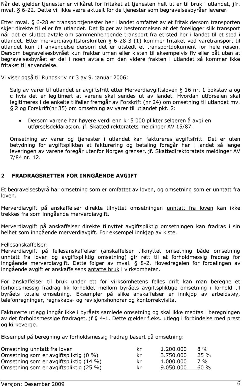 Det følger av bestemmelsen at det foreligger slik transport når det er sluttet avtale om sammenhengende transport fra et sted her i landet til et sted i utlandet.