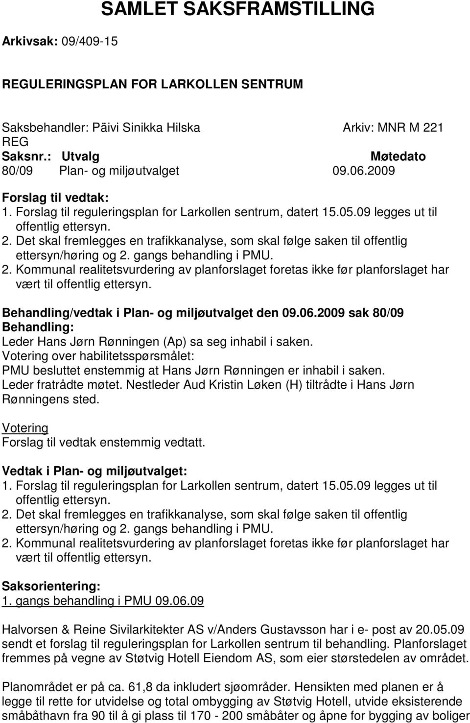 Det skal fremlegges en trafikkanalyse, som skal følge saken til offentlig ettersyn/høring og 2.