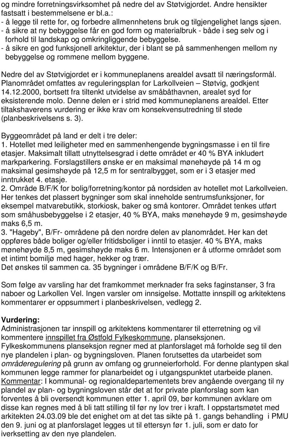 - å sikre en god funksjonell arkitektur, der i blant se på sammenhengen mellom ny bebyggelse og rommene mellom byggene.