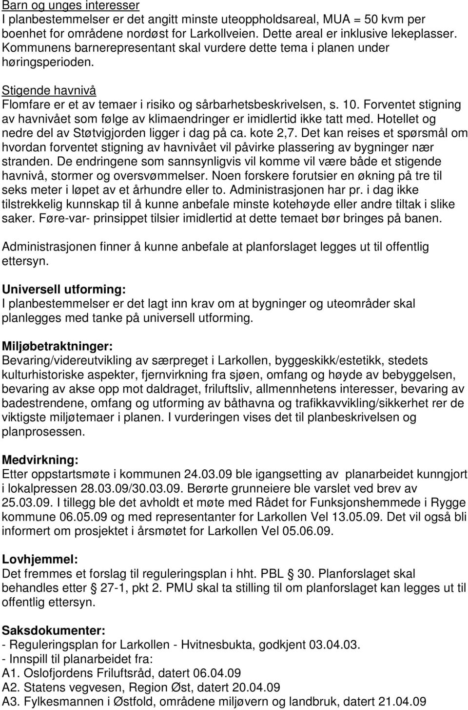 Forventet stigning av havnivået som følge av klimaendringer er imidlertid ikke tatt med. Hotellet og nedre del av Støtvigjorden ligger i dag på ca. kote 2,7.