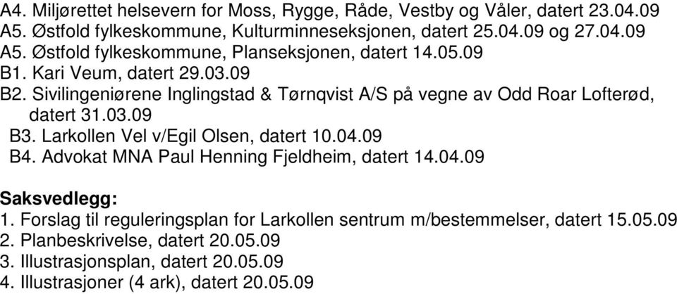 Larkollen Vel v/egil Olsen, datert 10.04.09 B4. Advokat MNA Paul Henning Fjeldheim, datert 14.04.09 Saksvedlegg: 1.