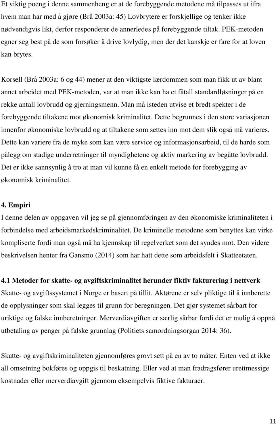 Korsell (Brå 2003a: 6 og 44) mener at den viktigste lærdommen som man fikk ut av blant annet arbeidet med PEK-metoden, var at man ikke kan ha et fåtall standardløsninger på en rekke antall lovbrudd