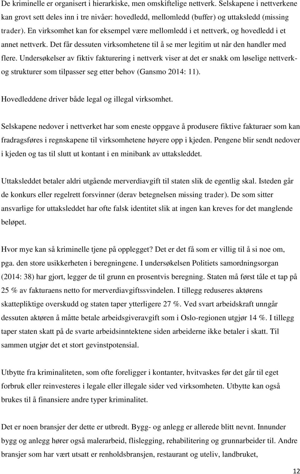 Undersøkelser av fiktiv fakturering i nettverk viser at det er snakk om løselige nettverkog strukturer som tilpasser seg etter behov (Gansmo 2014: 11).