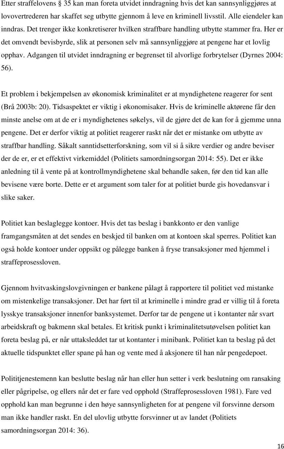 Adgangen til utvidet inndragning er begrenset til alvorlige forbrytelser (Dyrnes 2004: 56). Et problem i bekjempelsen av økonomisk kriminalitet er at myndighetene reagerer for sent (Brå 2003b: 20).