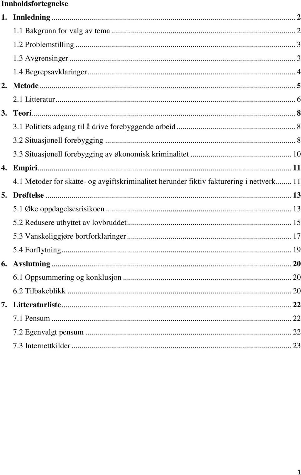 1 Metoder for skatte- og avgiftskriminalitet herunder fiktiv fakturering i nettverk... 11 5. Drøftelse... 13 5.1 Øke oppdagelsesrisikoen... 13 5.2 Redusere utbyttet av lovbruddet... 15 5.