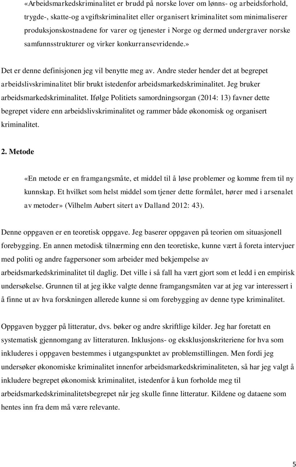 Andre steder hender det at begrepet arbeidslivskriminalitet blir brukt istedenfor arbeidsmarkedskriminalitet. Jeg bruker arbeidsmarkedskriminalitet.