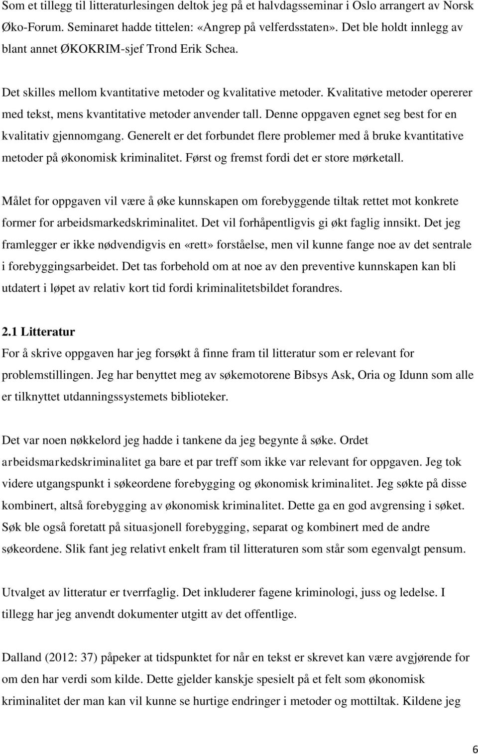 Kvalitative metoder opererer med tekst, mens kvantitative metoder anvender tall. Denne oppgaven egnet seg best for en kvalitativ gjennomgang.