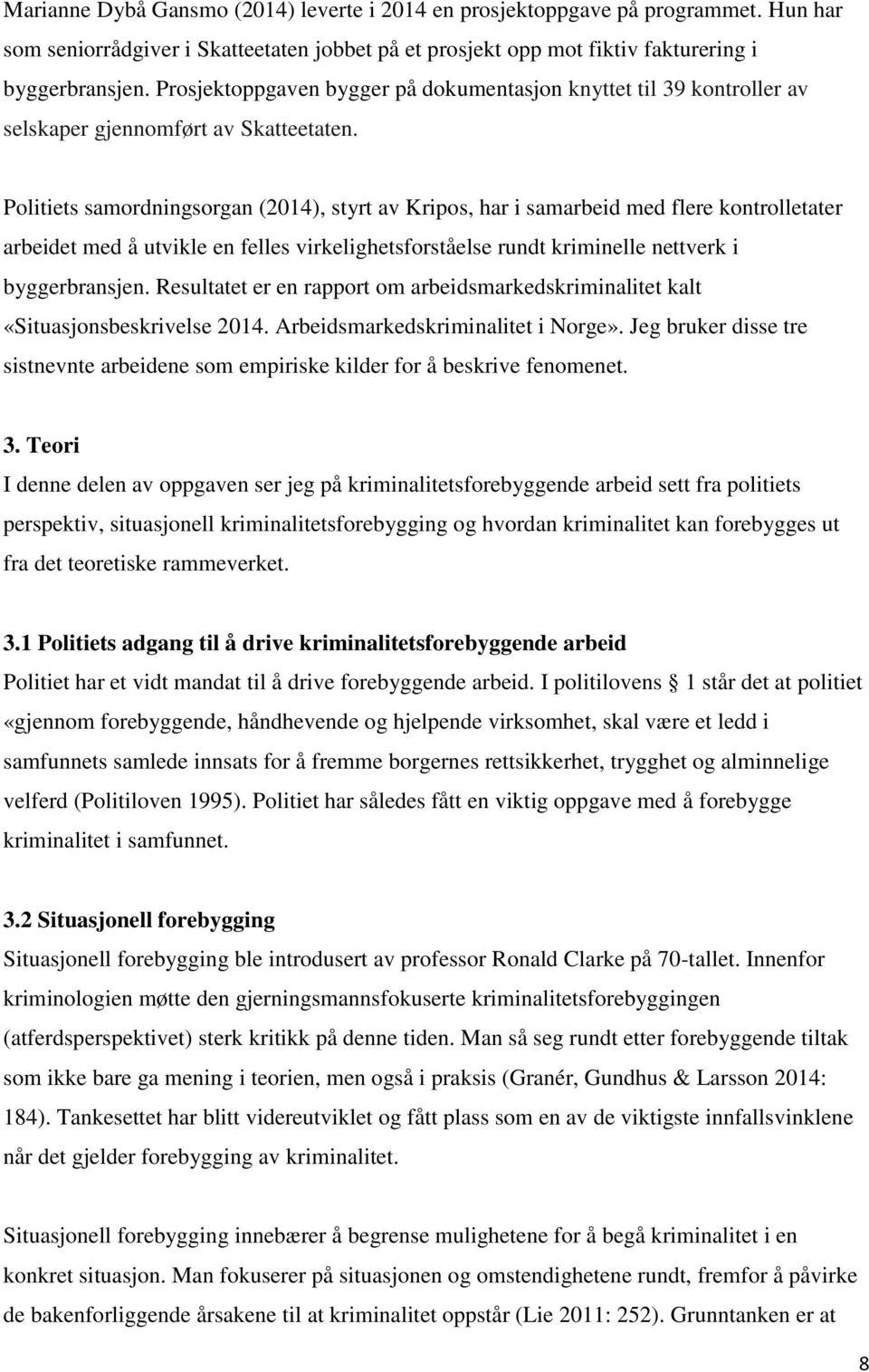 Politiets samordningsorgan (2014), styrt av Kripos, har i samarbeid med flere kontrolletater arbeidet med å utvikle en felles virkelighetsforståelse rundt kriminelle nettverk i byggerbransjen.