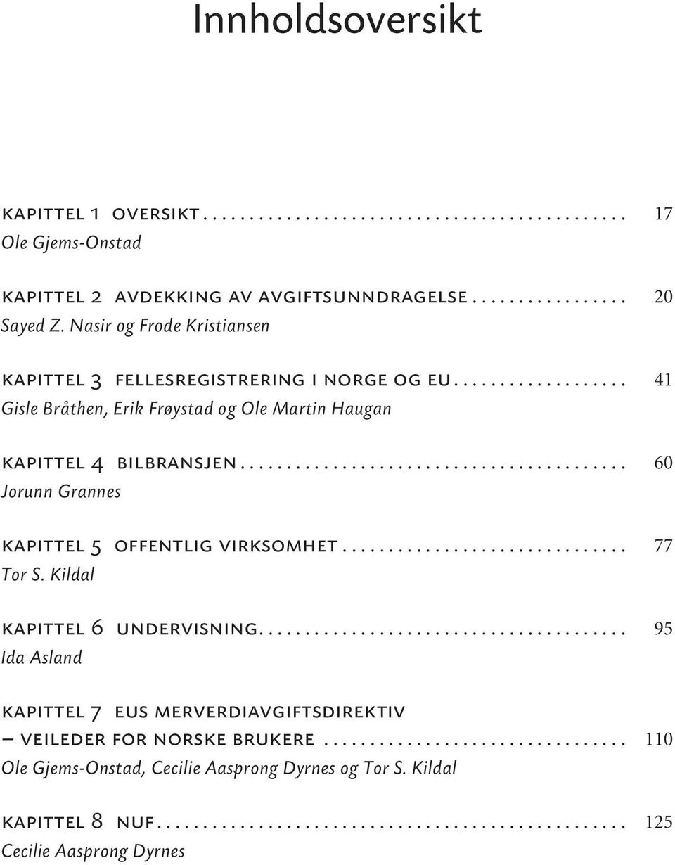 ......................................... 60 Jorunn Grannes kapittel 5 offentlig virksomhet............................... 77 Tor S. Kildal kapittel 6 undervisning.