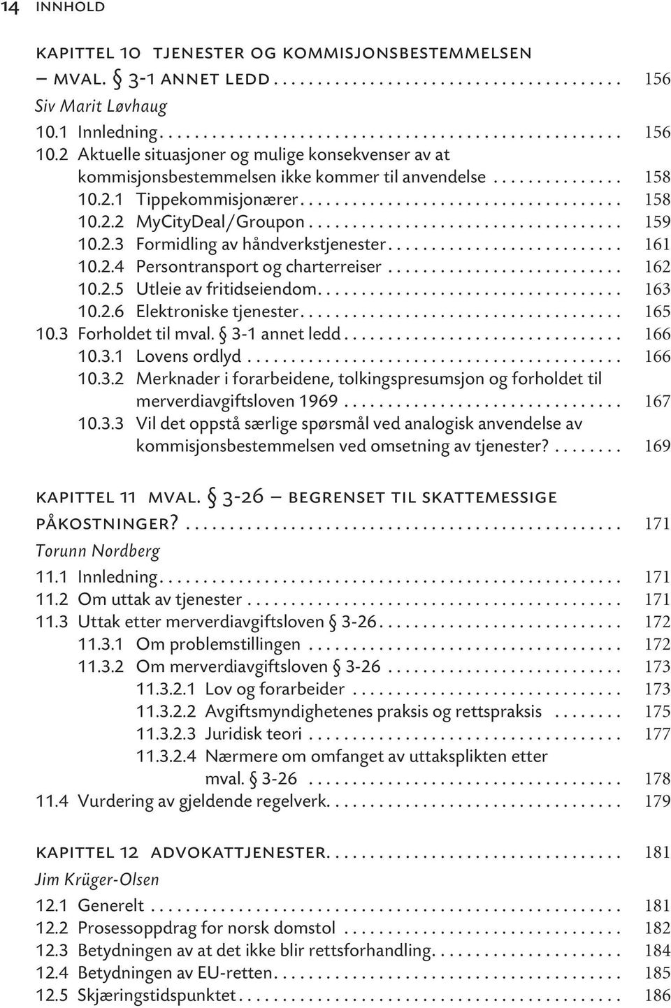 ................................... 159 10.2.3 Formidling av håndverkstjenester........................... 161 10.2.4 Persontransport og charterreiser........................... 162 10.2.5 Utleie av fritidseiendom.