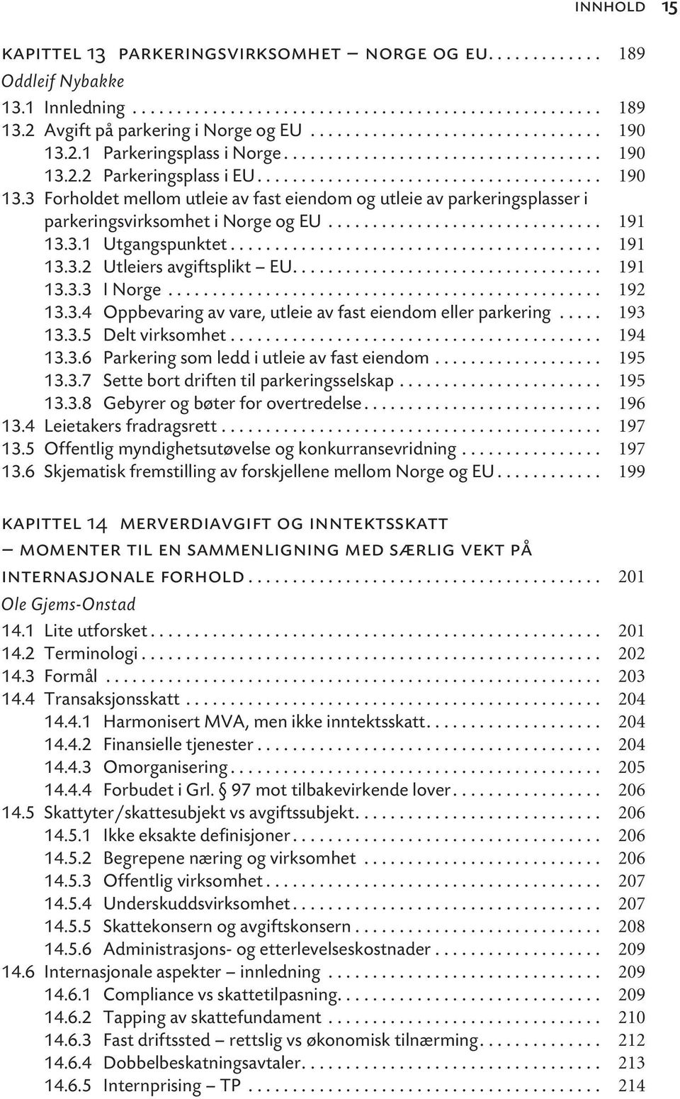 .............................. 191 13.3.1 Utgangspunktet.......................................... 191 13.3.2 Utleiers avgiftsplikt EU................................... 191 13.3.3 I Norge................................................. 192 13.