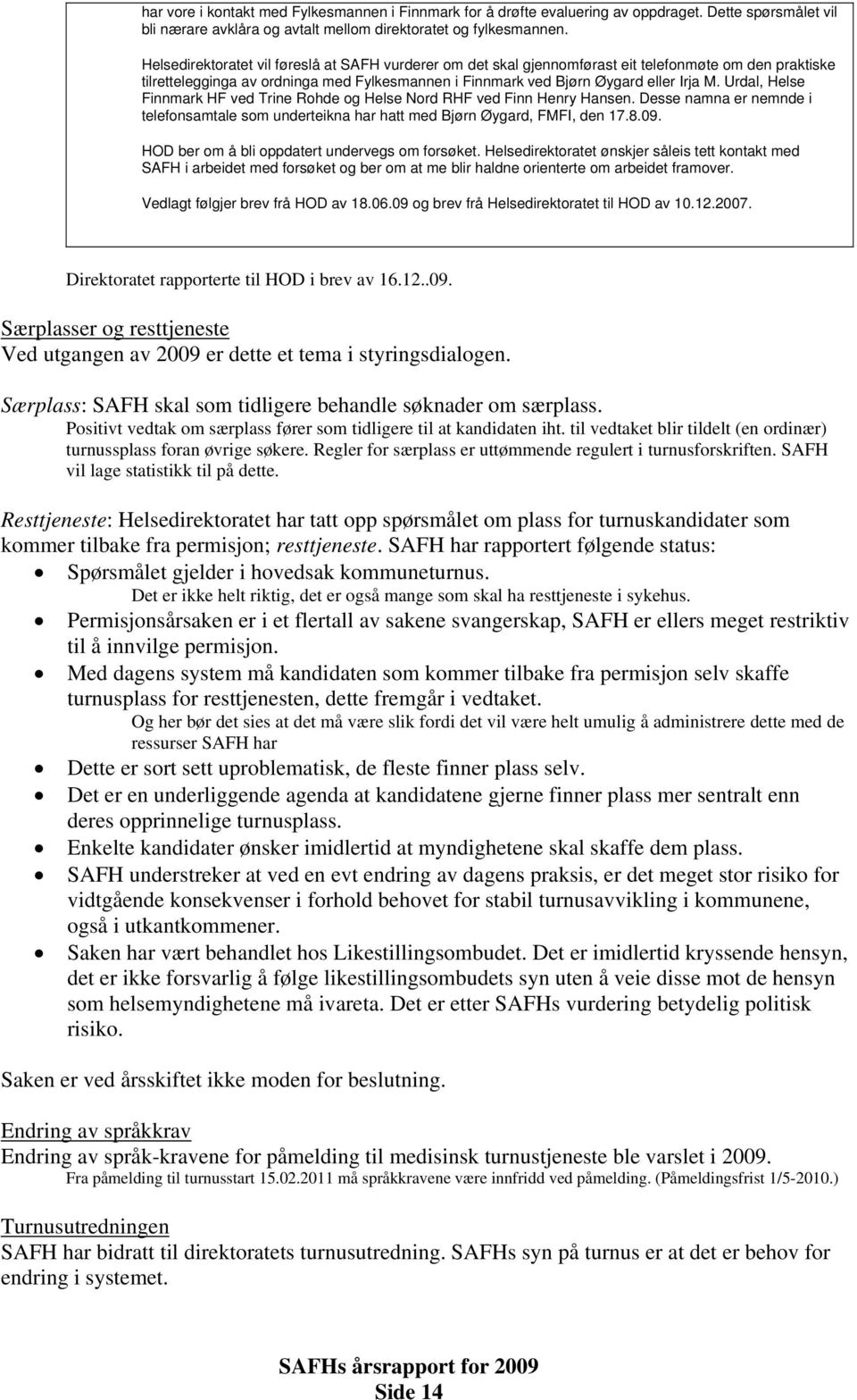 Urdal, Helse Finnmark HF ved Trine Rohde og Helse Nord RHF ved Finn Henry Hansen. Desse namna er nemnde i telefonsamtale som underteikna har hatt med Bjørn Øygard, FMFI, den 17.8.09.