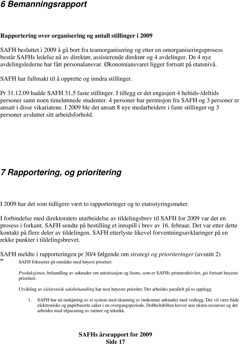 Pr 31.12.09 hadde SAFH 31,5 faste stillinger. I tillegg er det engasjert 4 heltids-/deltids personer samt noen timelønnede studenter.