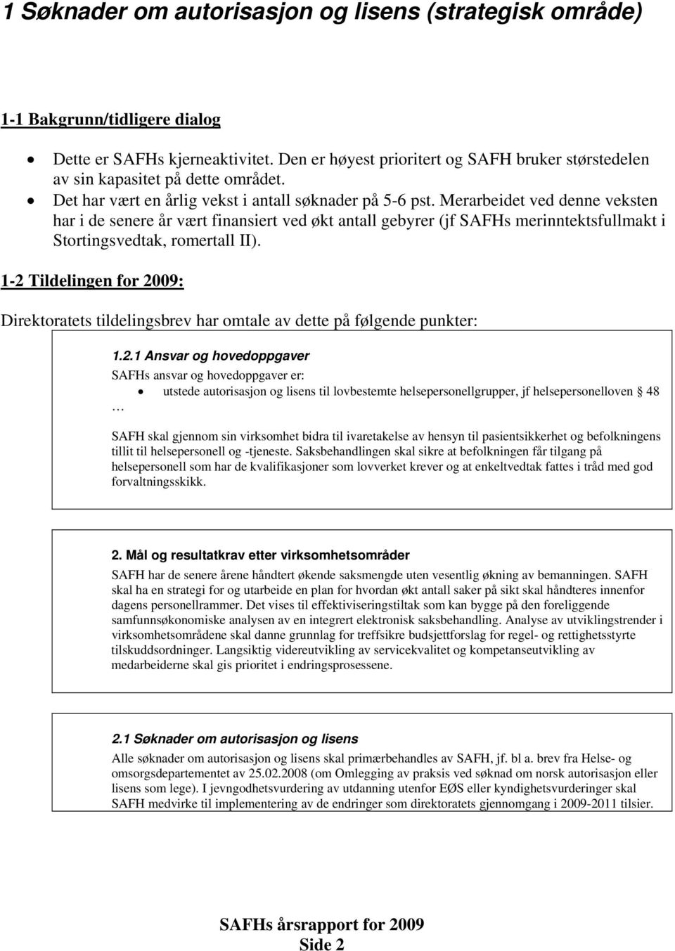 Merarbeidet ved denne veksten har i de senere år vært finansiert ved økt antall gebyrer (jf SAFHs merinntektsfullmakt i Stortingsvedtak, romertall II).