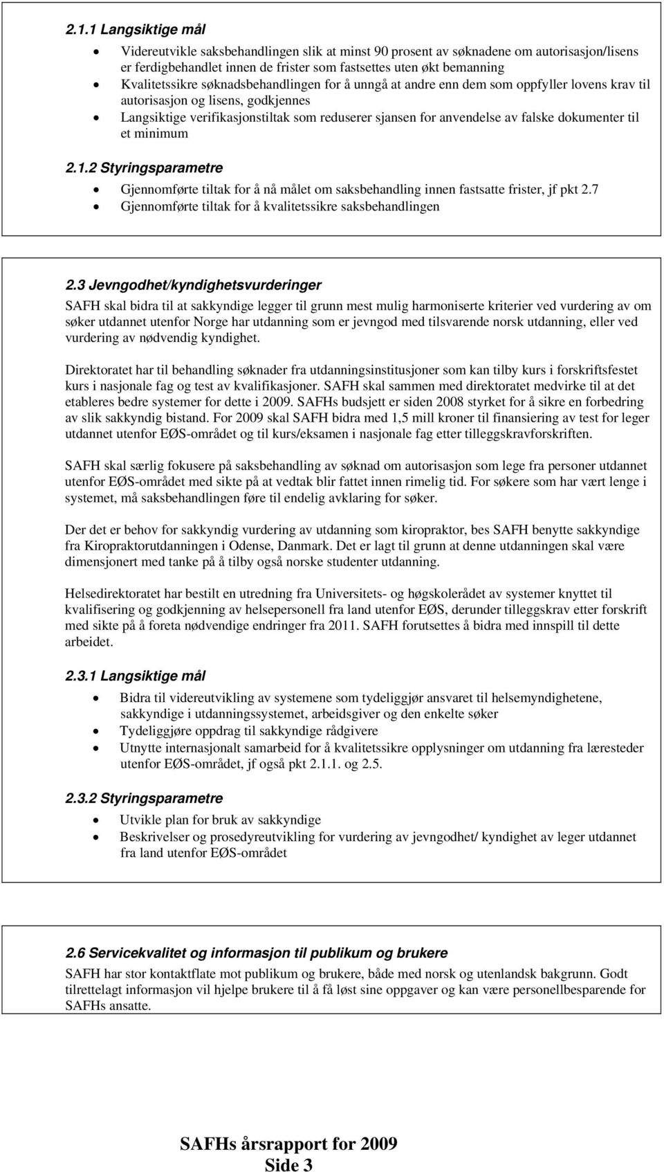 dokumenter til et minimum 2.1.2 Styringsparametre Gjennomførte tiltak for å nå målet om saksbehandling innen fastsatte frister, jf pkt 2.7 Gjennomførte tiltak for å kvalitetssikre saksbehandlingen 2.