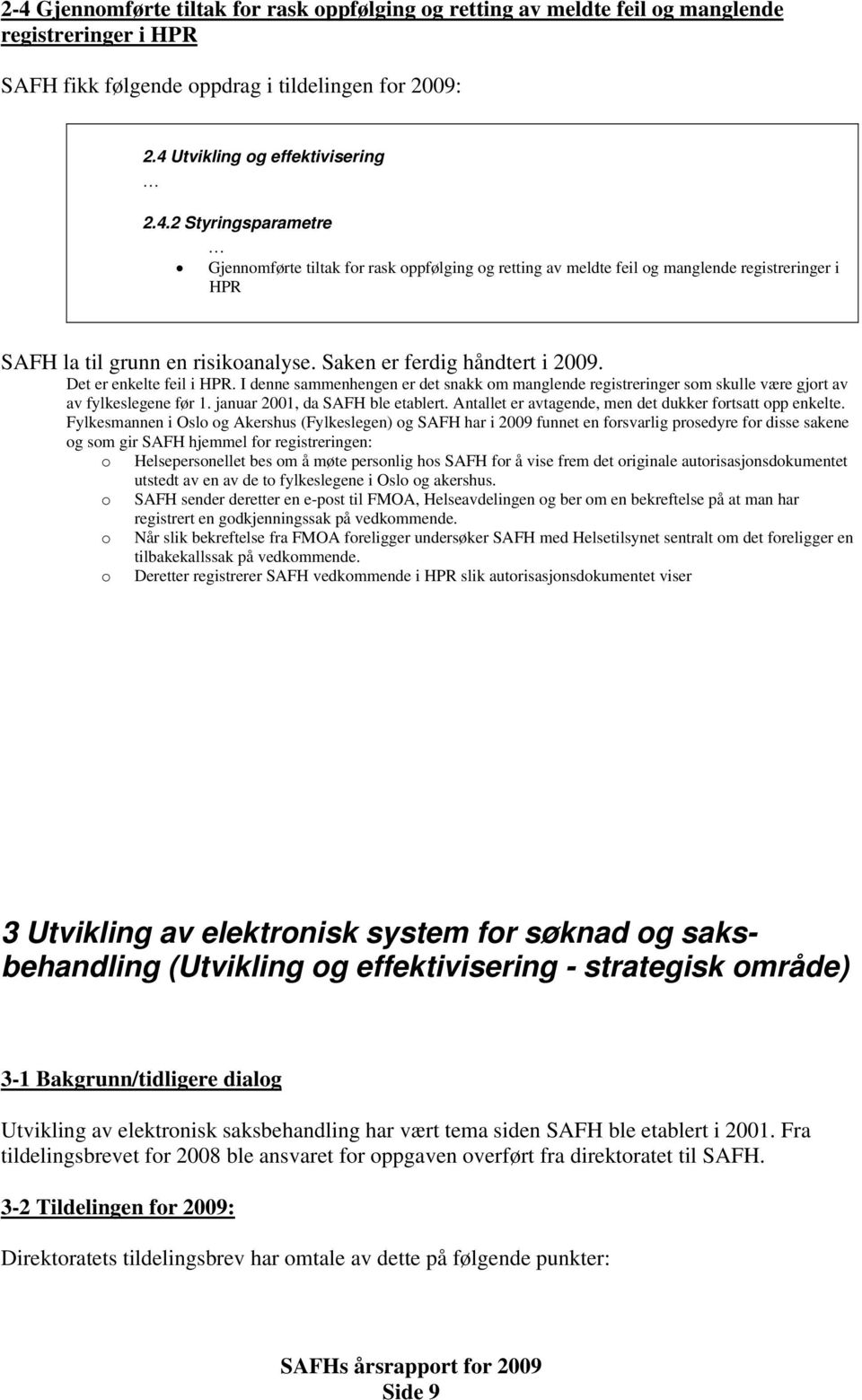 januar 2001, da SAFH ble etablert. Antallet er avtagende, men det dukker fortsatt opp enkelte.