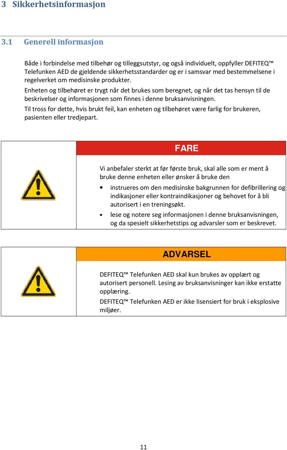 regelverket om medisinske produkter. Enheten og tilbehøret er trygt når det brukes som beregnet, og når det tas hensyn til de beskrivelser og informasjonen som finnes i denne bruksanvisningen.